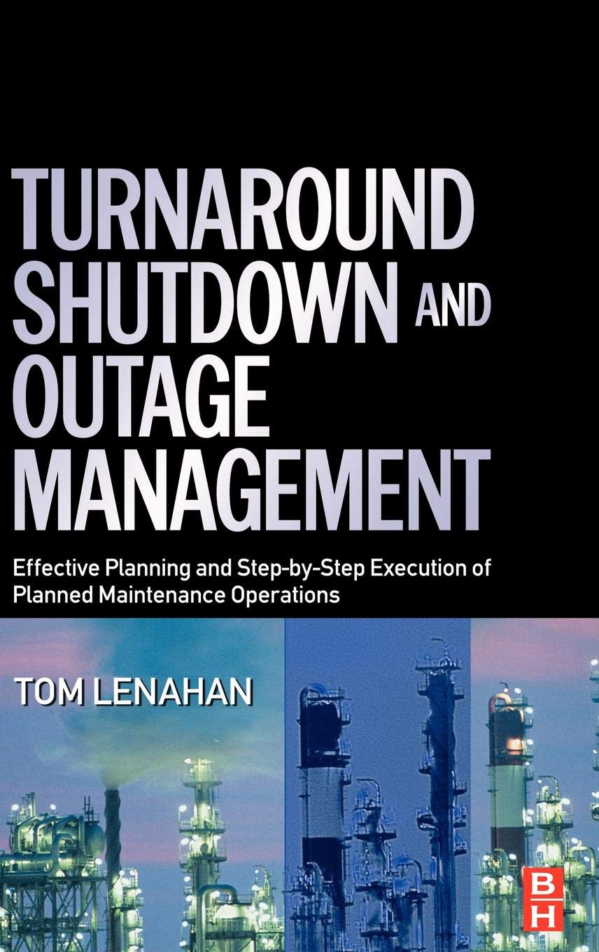 Turnaround, Shutdown and Outage Management: Effective Planning and StepbyStep Execution of Planned Maintenance Operations,Used