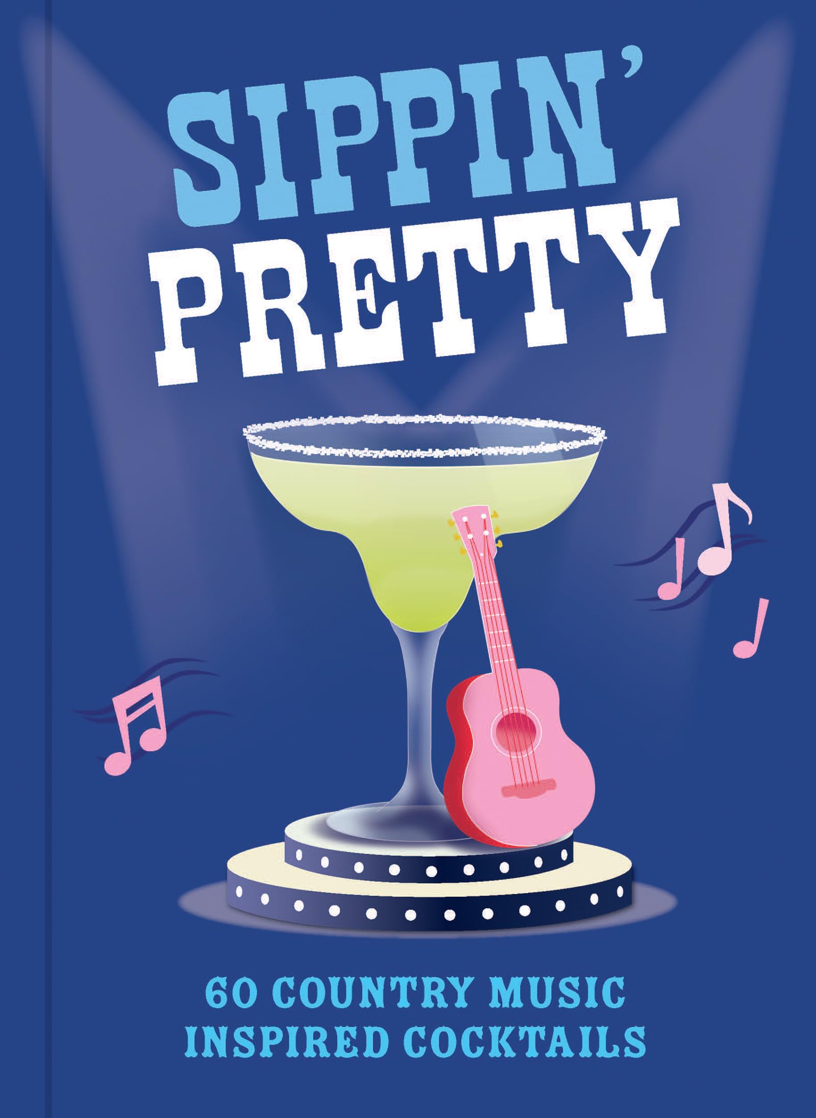 Sippin Pretty: 60 Country Music Inspired Cocktails