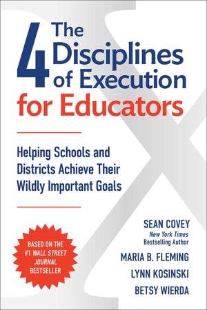 The 4 Disciplines Of Execution For Educators: Helping Schools And Districts Achieve Their Wildly Important Goals