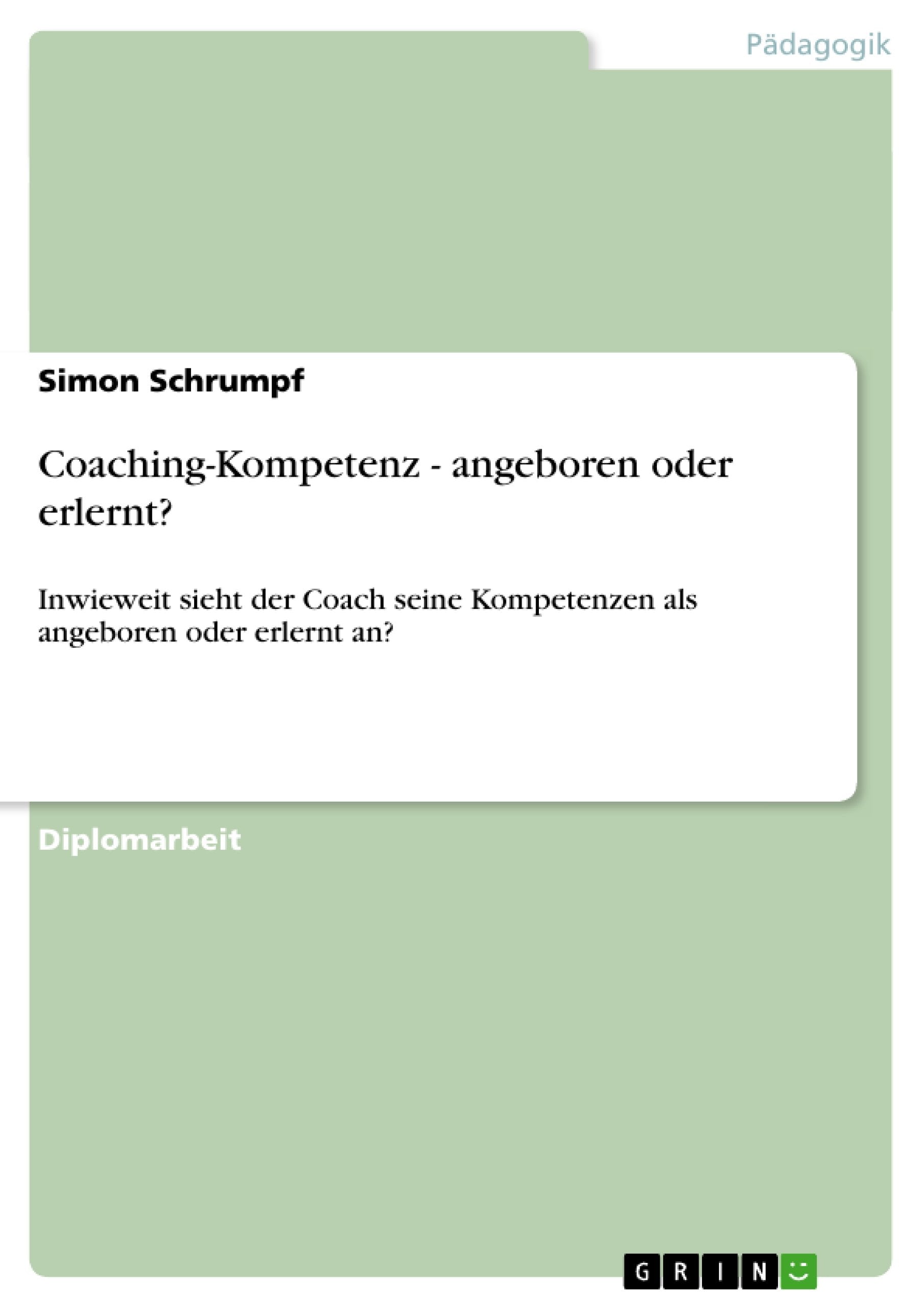 Coachingkompetenz  Angeboren Oder Erlernt?: Inwieweit Sieht Der Coach Seine Kompetenzen Als Angeboren Oder Erlernt An? (German,Used