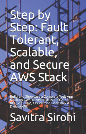 Step by Step: Fault Tolerant, Scalable, and Secure AWS Stack: Build and Showcase a Complete Web App Stack on AWS. Develop skills,Used