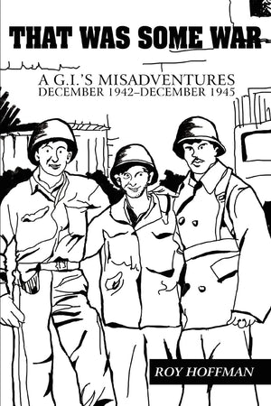 That Was Some War: A G.I.'S Misadventures December 1942December 1945,New