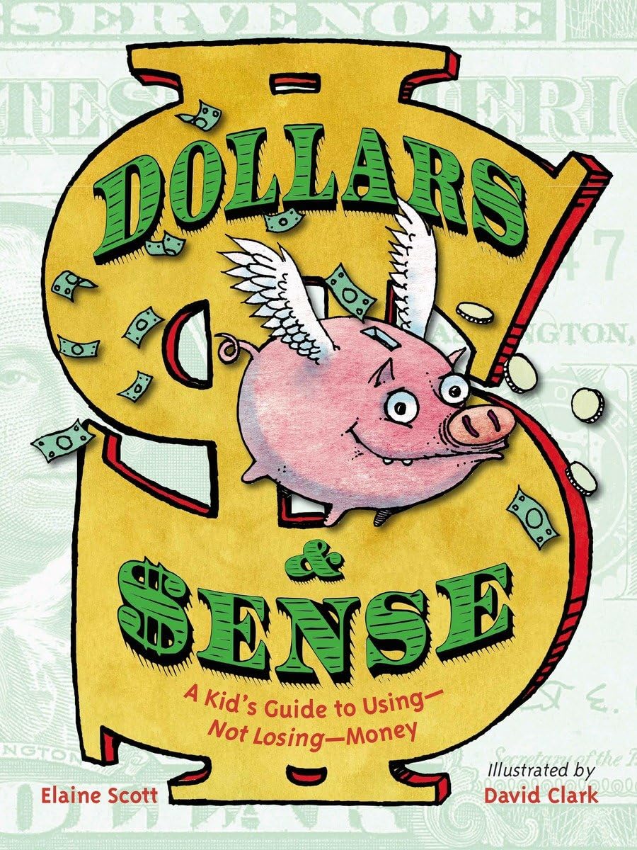 Dollars & Sense: A Kid'S Guide To Usingnot Losingmoney