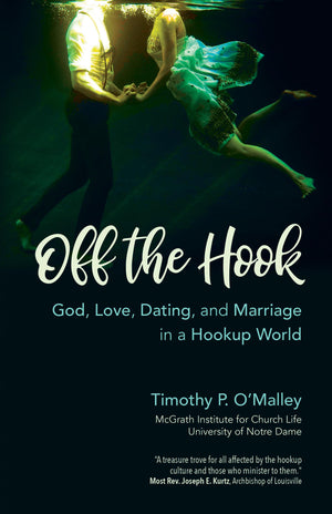 Off The Hook: God, Love, Dating, And Marriage In A Hookup World
