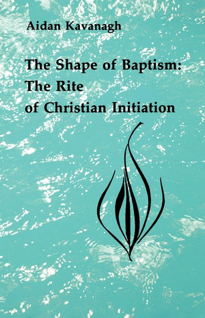 The Shape Of Baptism: The Rite Of Christian Initiation (Studies In The Reformed Rites Of The Church),New
