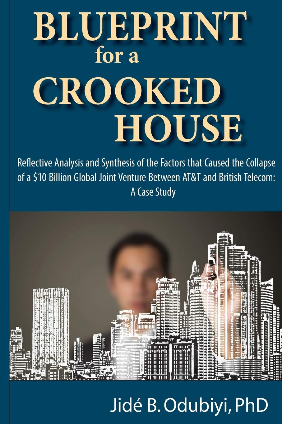 Blueprint for a Crooked House: Reflective Analysis and Synthesis of the Factors That Caused the Collapse of a $10 Billion Global,New