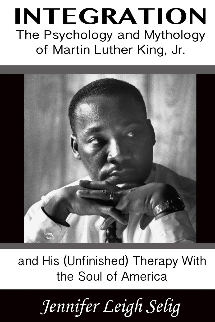 Integration: The Psychology and Mythology of Martin Luther King, Jr. and His (Unfinished) Therapy With the Soul of America,Used