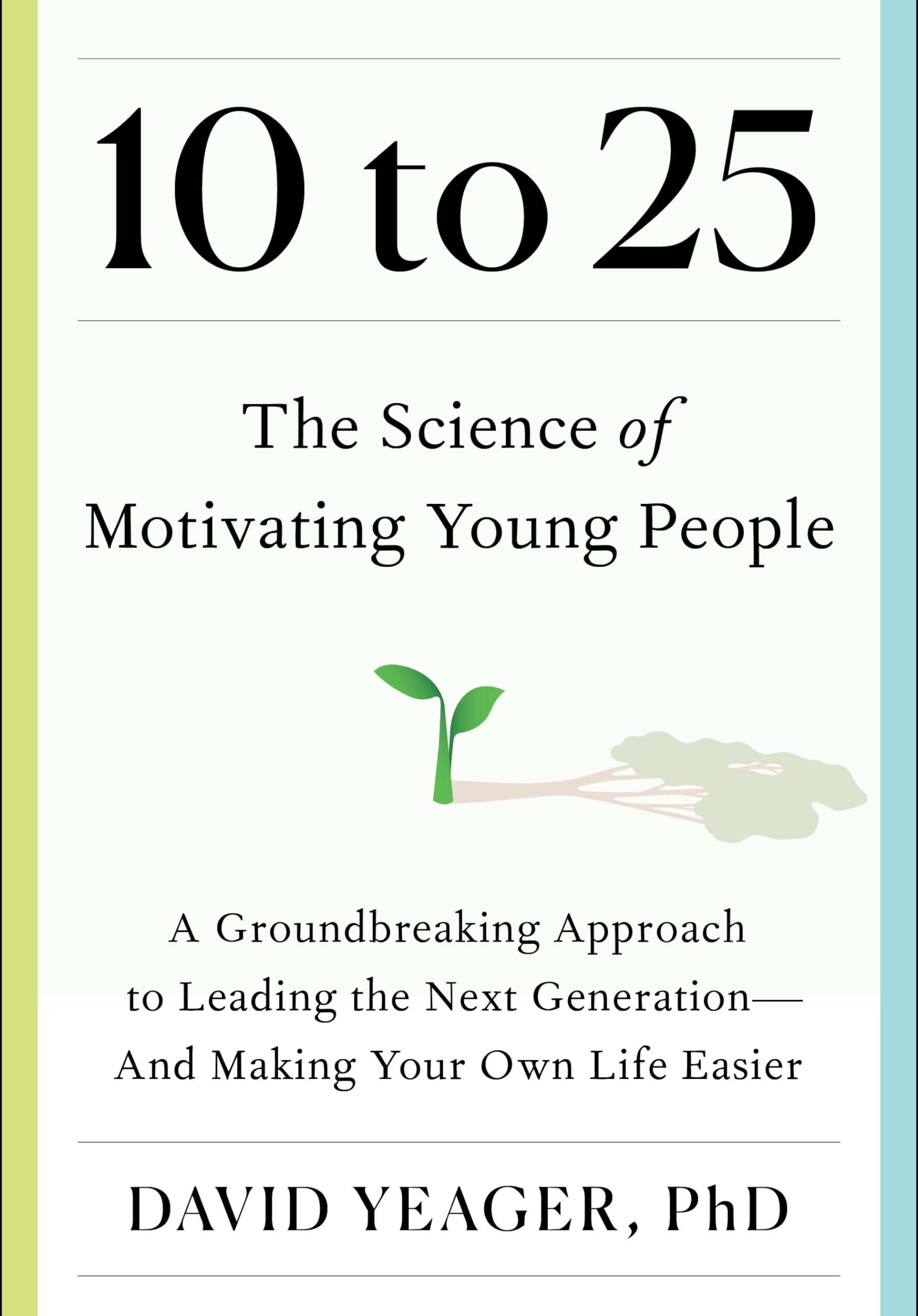 10 to 25: The Science of Motivating Young People: A Groundbreaking Approach to Leading the Next GenerationAnd Making Your Own L,New