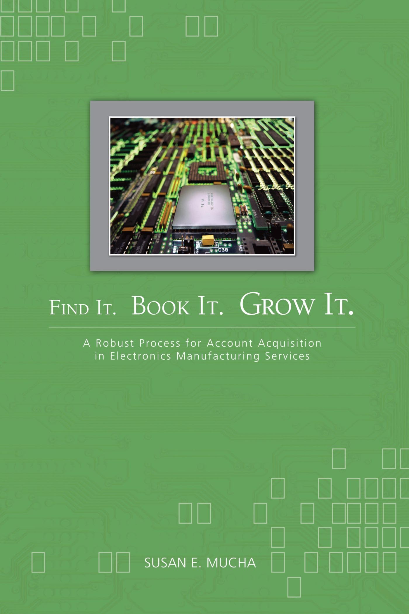 Find It. Book It. Grow It.: A Robust Process For Account Acquisition In Electronics Manufacturing Services