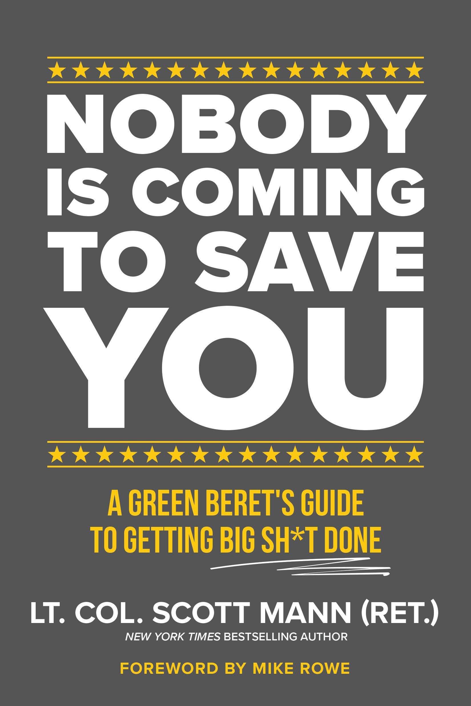 Nobody Is Coming to Save You: A Green Berets Guide to Getting Big Sh*t Done