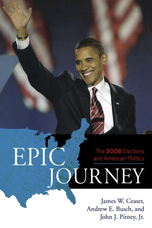 Epic Journey: The 2008 Elections And American Politics,New