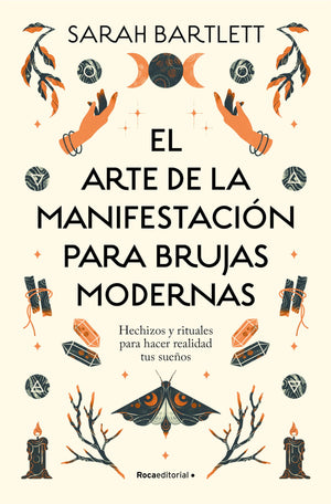 El arte de la manifestacin para brujas modernas: Hechizos y rituales para hacer realidad tus sueos/ The Modern Witch's Book of,New