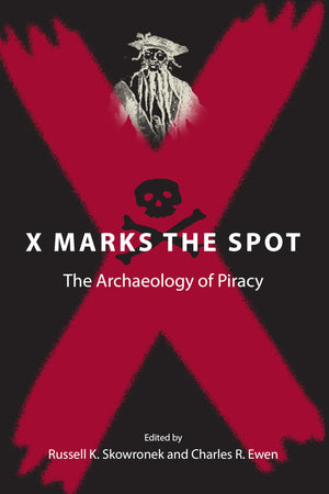 X Marks The Spot: The Archaeology Of Piracy (New Perspectives On Maritime History And Nautical Archaeology),New