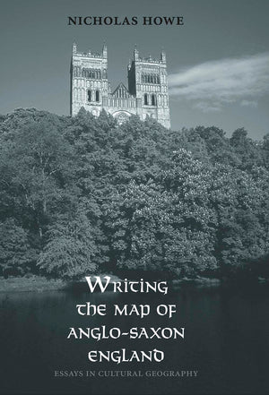 Writing The Map Of Anglosaxon England: Essays In Cultural Geography