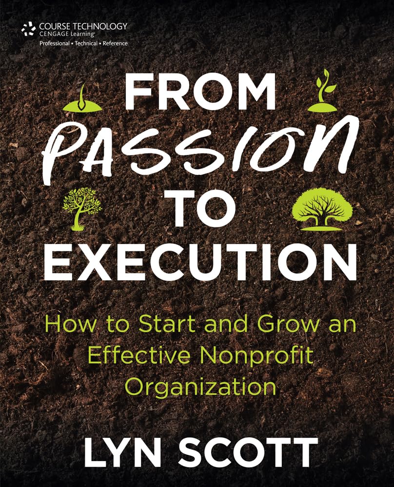From Passion to Execution: How to Start and Grow an Effective Nonprofit Organization,New