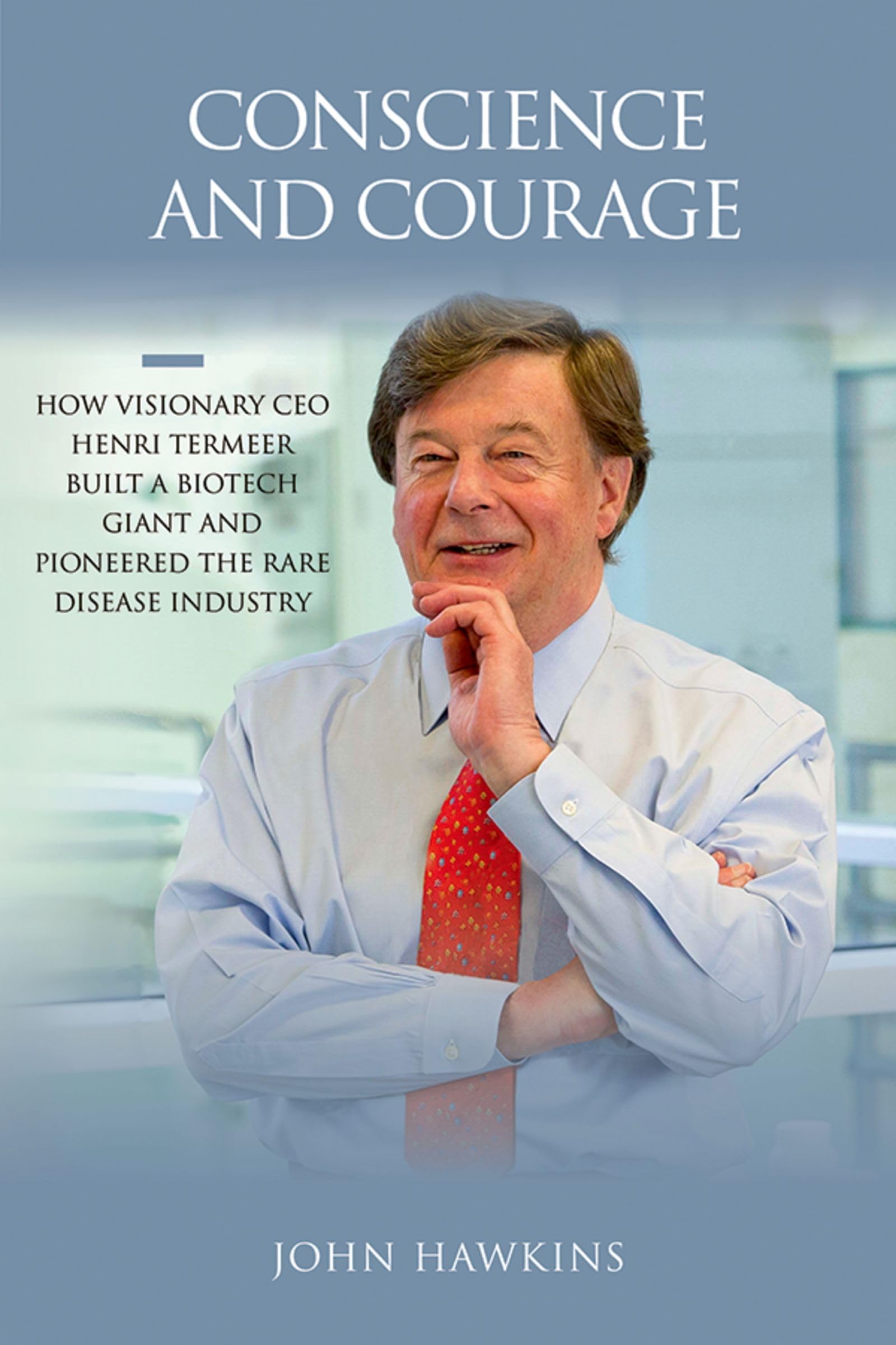 Conscience and Courage: How Visionary CEO Henri Termeer Built a Biotech Giant and Pioneered the Rare Disease Industry,Used