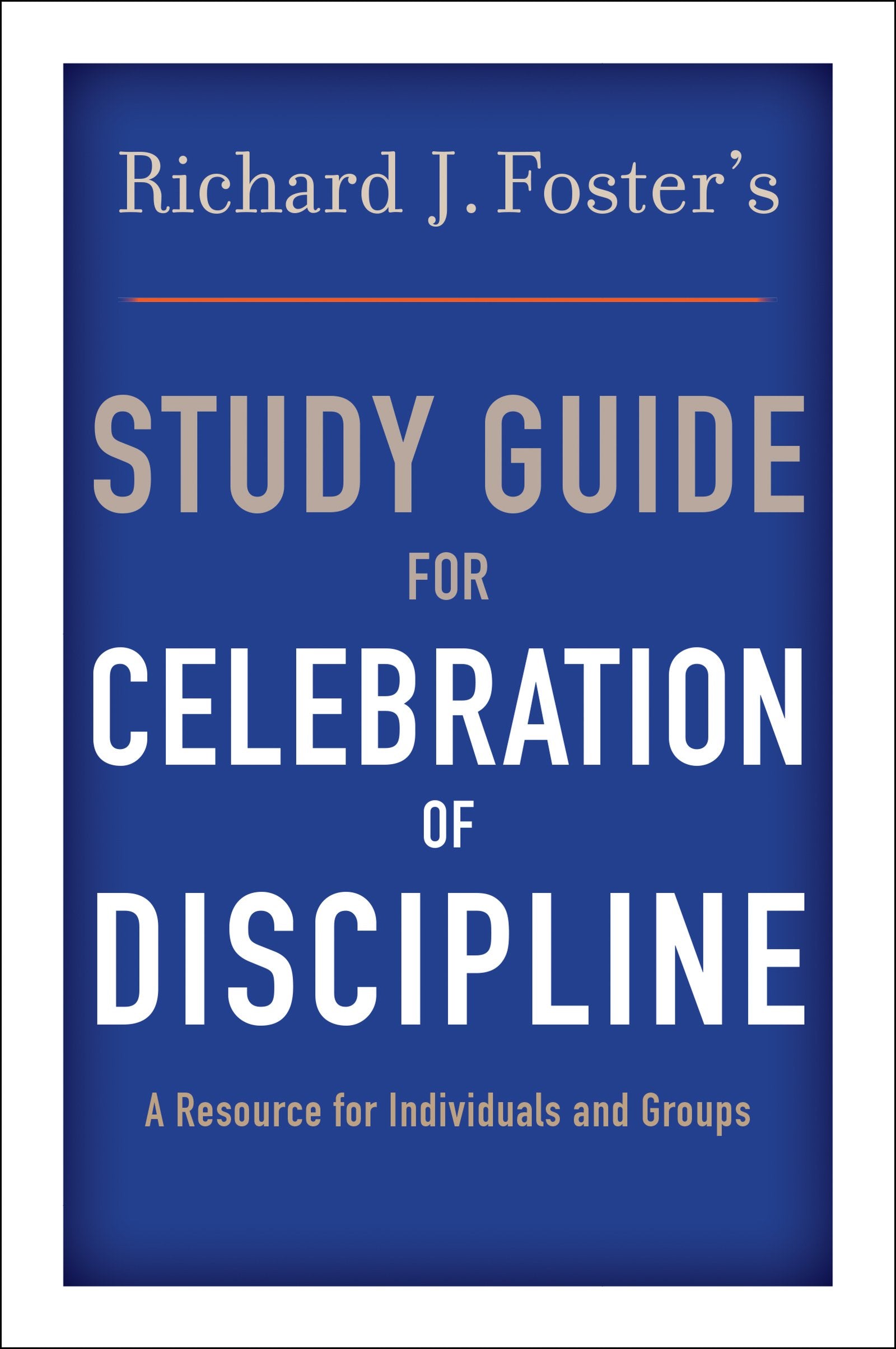 Richard J. Foster'S Study Guide For 'Celebration Of Discipline',New