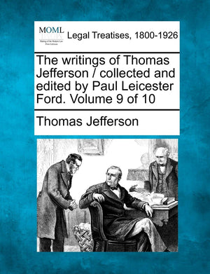 The writings of Thomas Jefferson / collected and edited by Paul Leicester Ford. Volume 9 of 10,Used