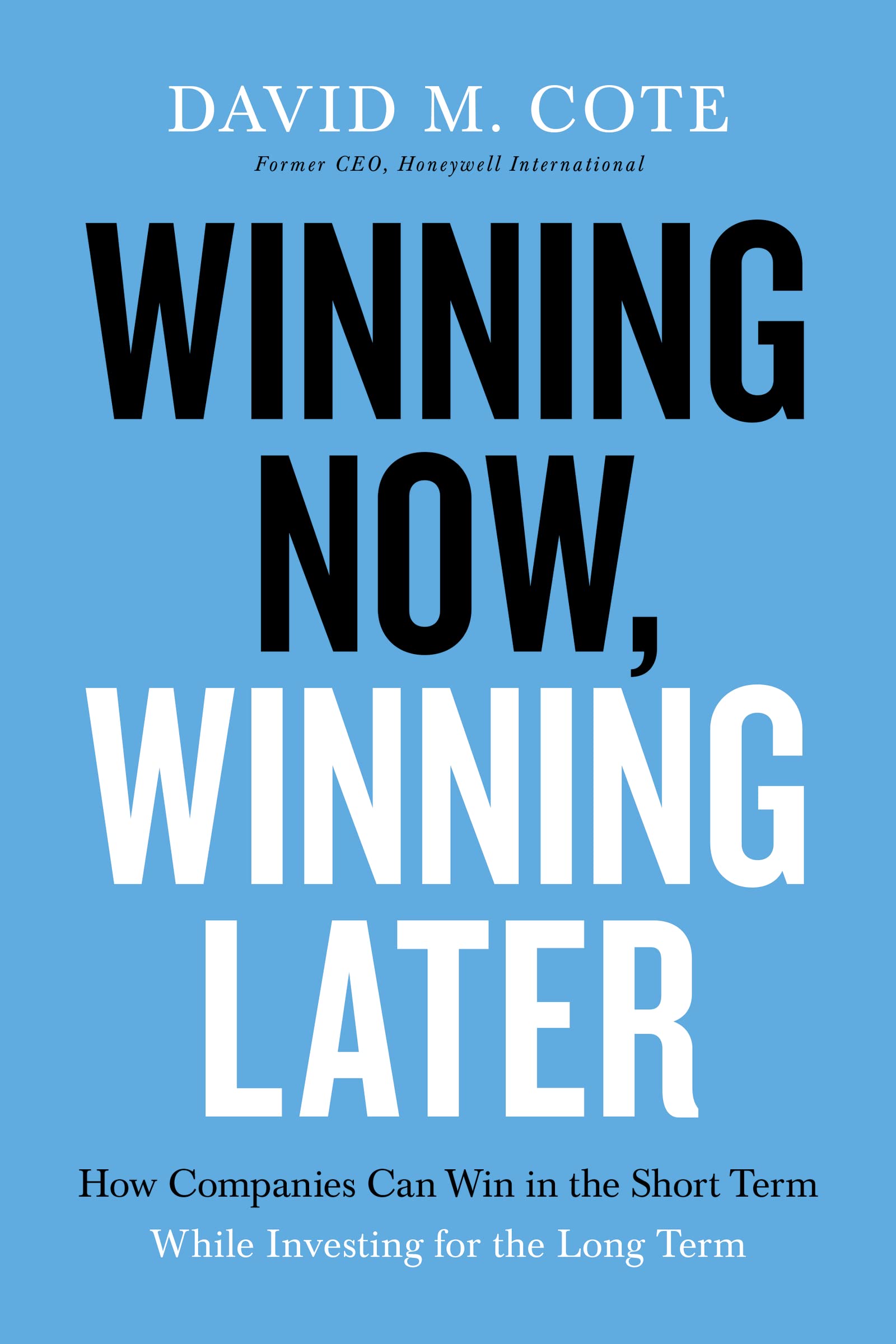 Winning Now, Winning Later: How Companies Can Succeed In The Short Term While Investing For The Long Term