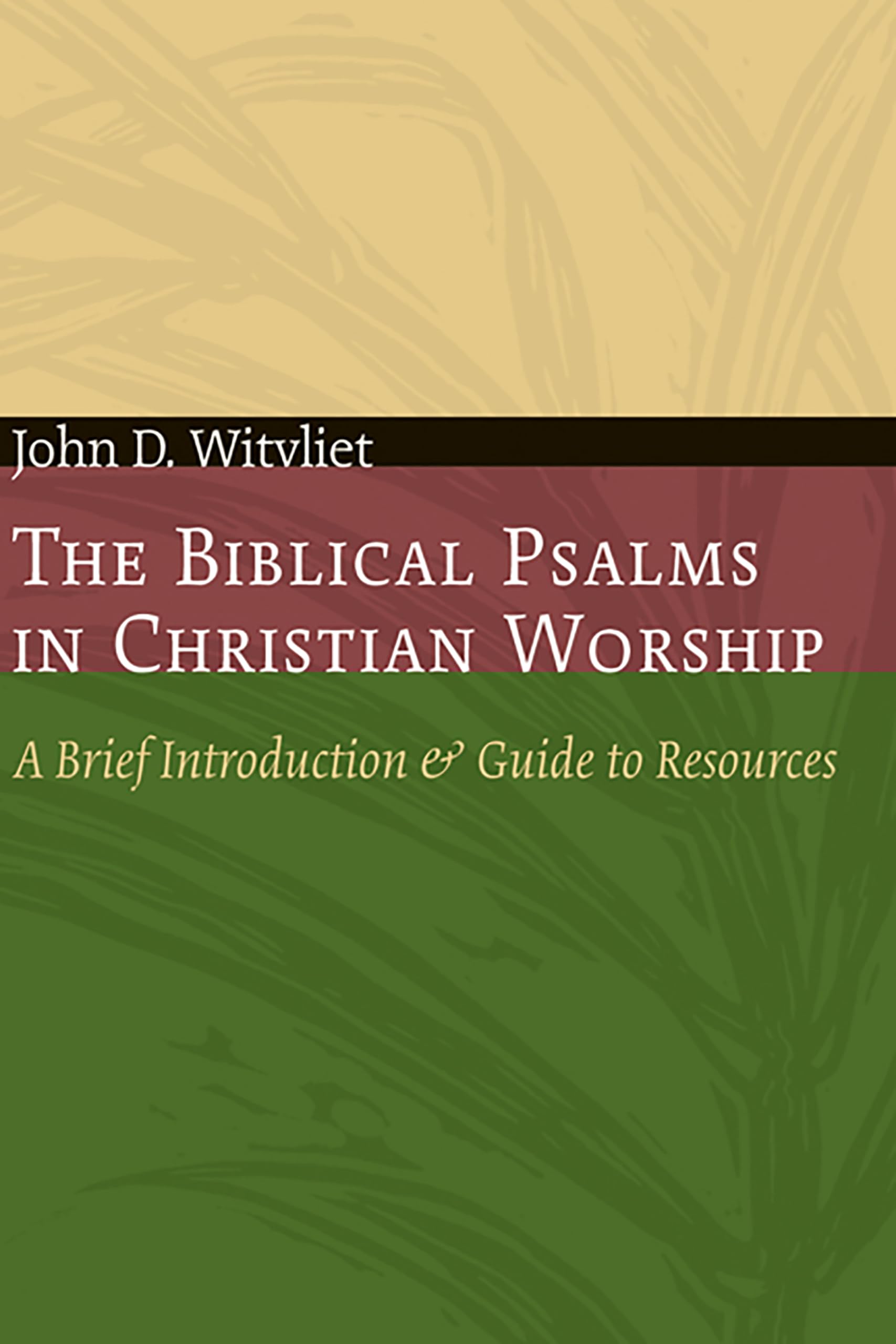 The Biblical Psalms in Christian Worship: A Brief Introduction and Guide to Resources (The Calvin Institute of Christian Worship