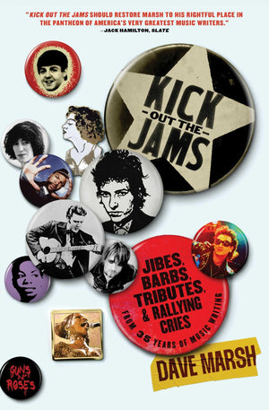 Kick Out the Jams: Jibes, Barbs, Tributes, and Rallying Cries from 35 Years of Music Writing,New
