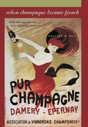 When Champagne Became French: Wine And The Making Of A National Identity (The Johns Hopkins University Studies In Historical And
