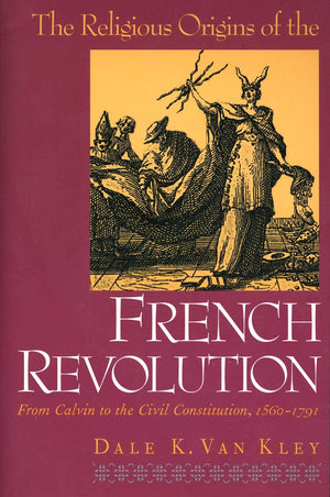 The Religious Origins of the French Revolution: From Calvin to the Civil Constitution, 15601791