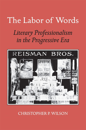 The Labor Of Words: Literary Professionalism In The Progressive Era,Used