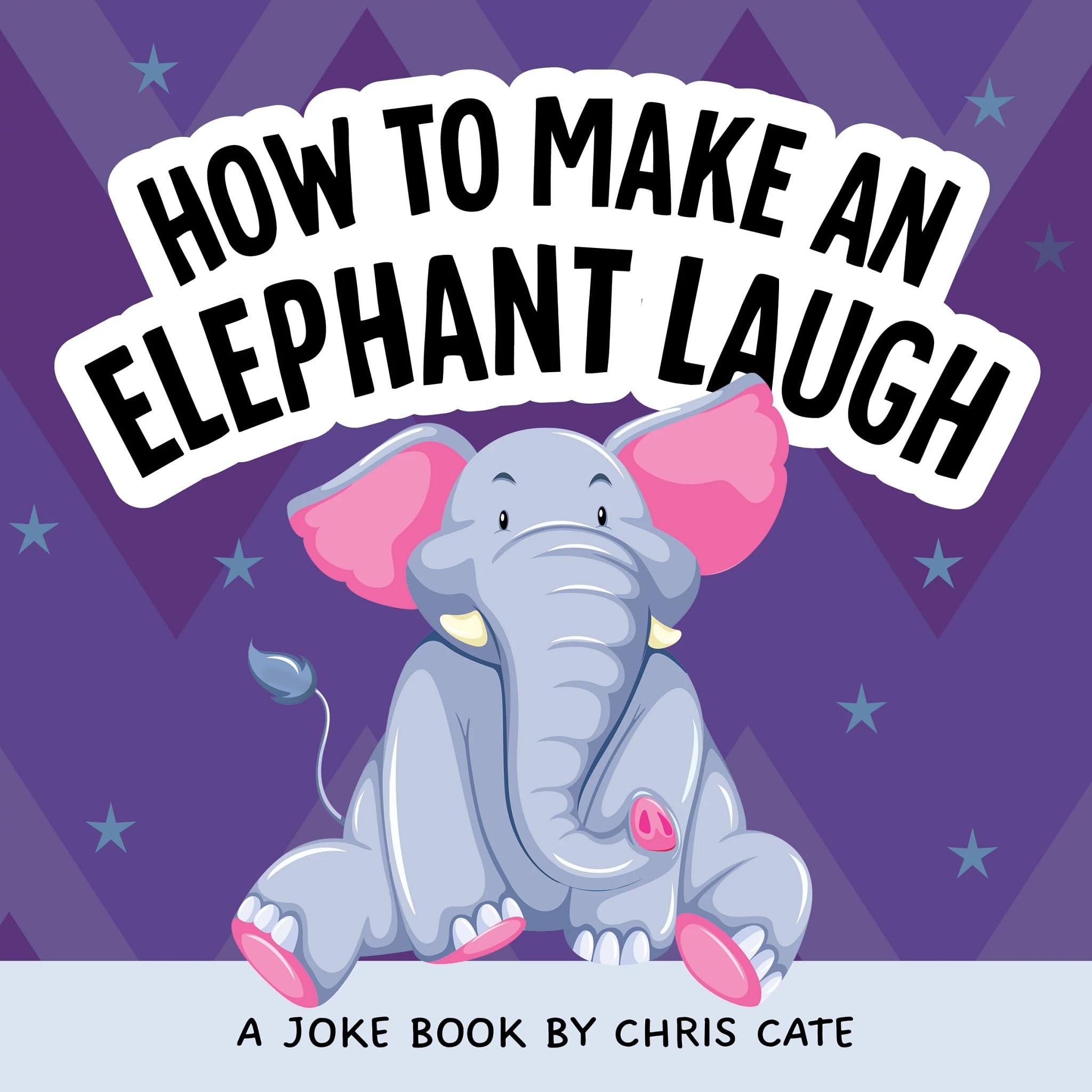 How To Make An Elephant Laugh: Funny Elephant Jokes For Beginner Readers Who Love Cute Animals And Fun Wildlife Humor (How To Ma