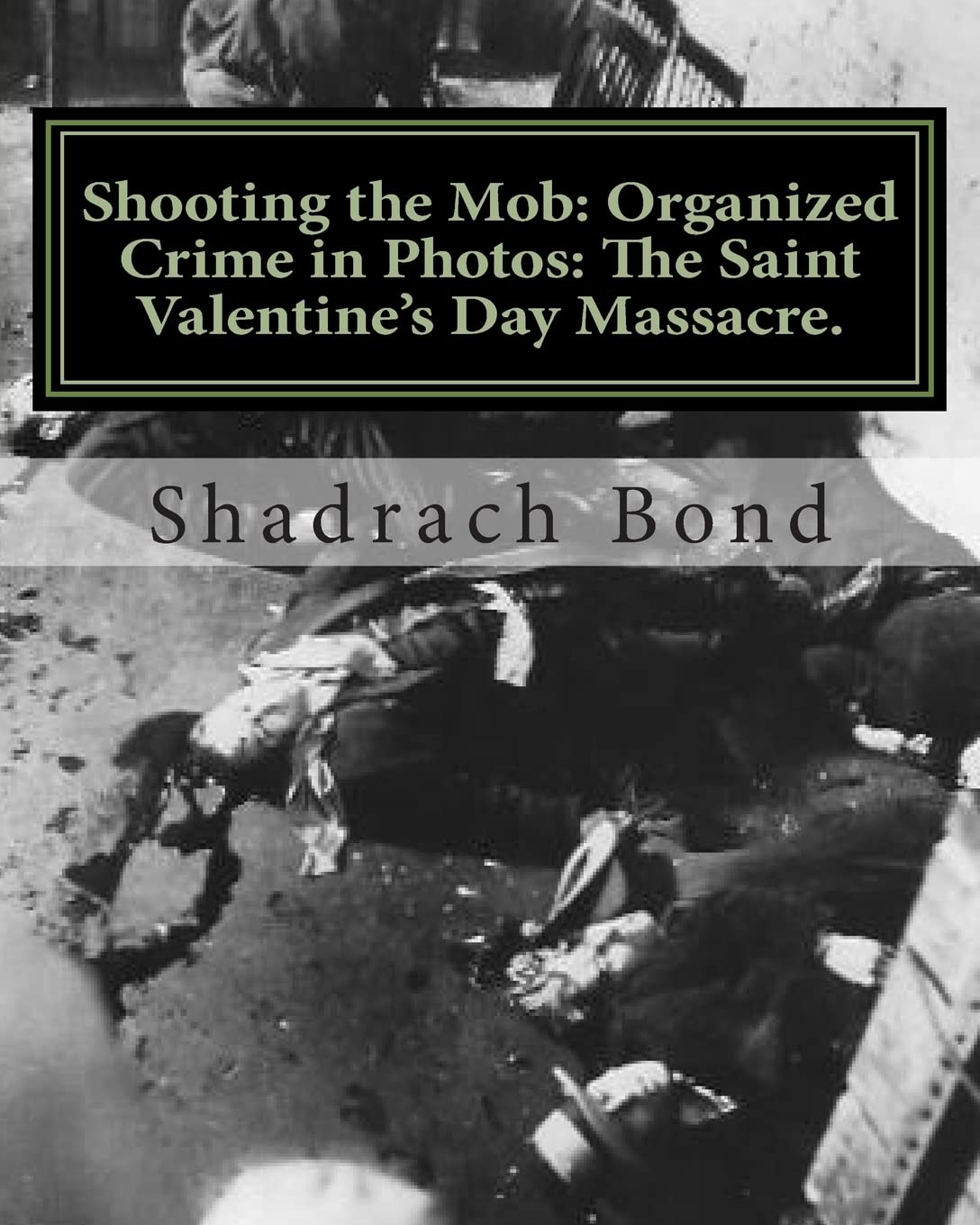 Shooting The Mob: Organized Crime In Photos: The Saint Valentines Day Massacre.,Used