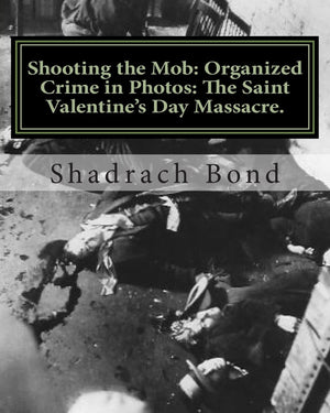 Shooting The Mob: Organized Crime In Photos: The Saint Valentines Day Massacre.,Used