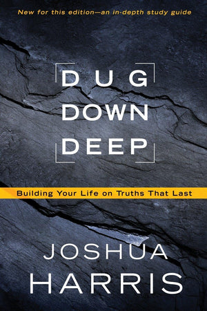 Dug Down Deep: Building Your Life on Truths That Last,New