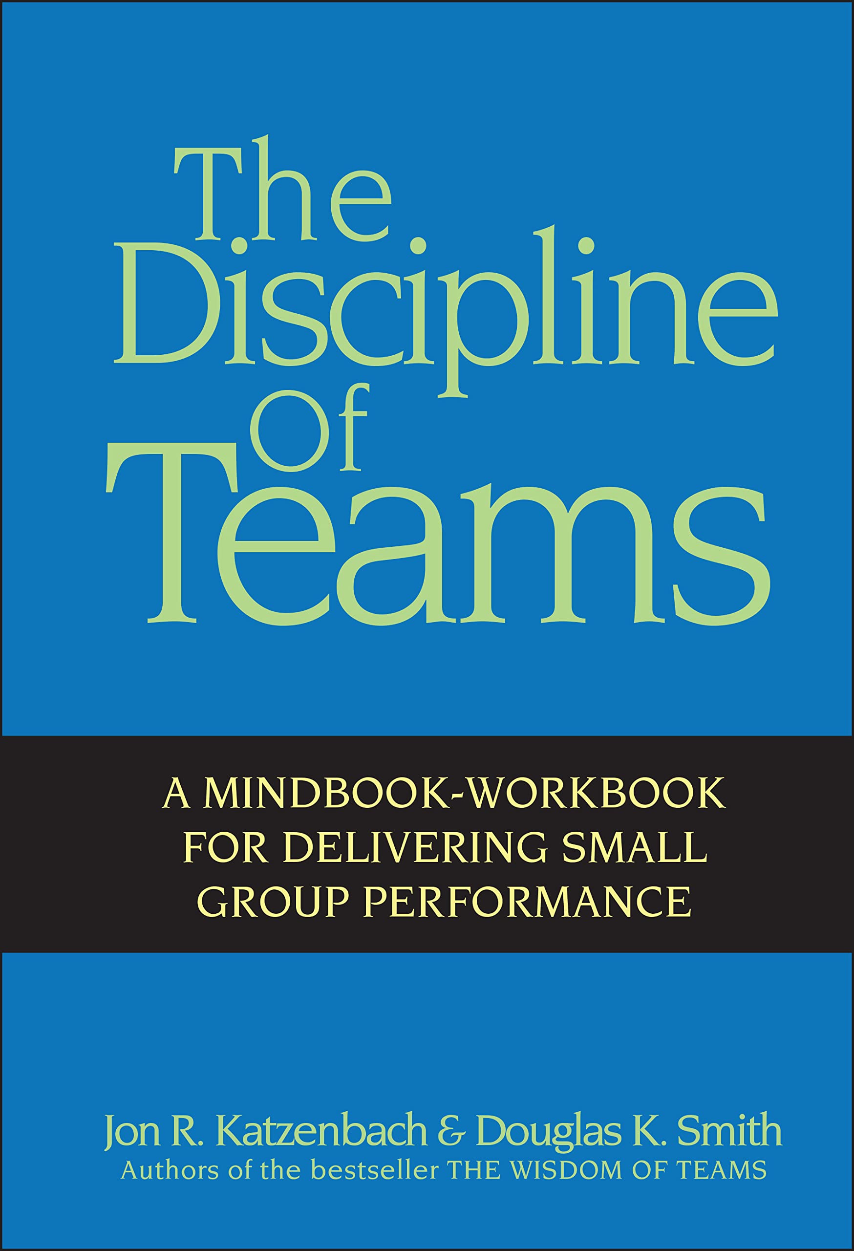 The Discipline Of Teams: A Mindbook-Workbook For Delivering Small Group Performance -Like New