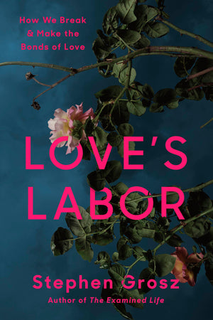 LoveS Labor: How We Break And Make The Bonds Of Love