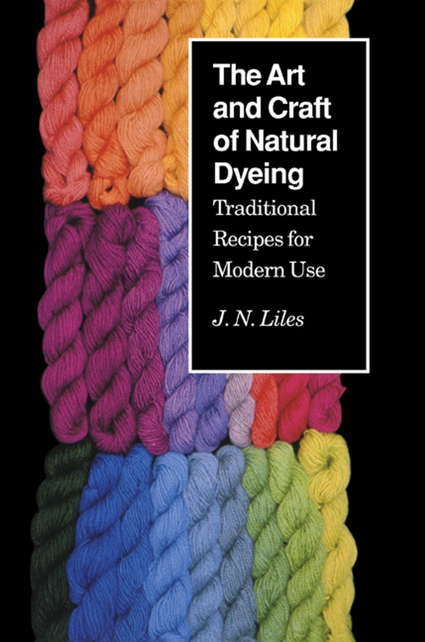 The Art And Craft Of Natural Dyeing: Traditional Recipes For Modern Use