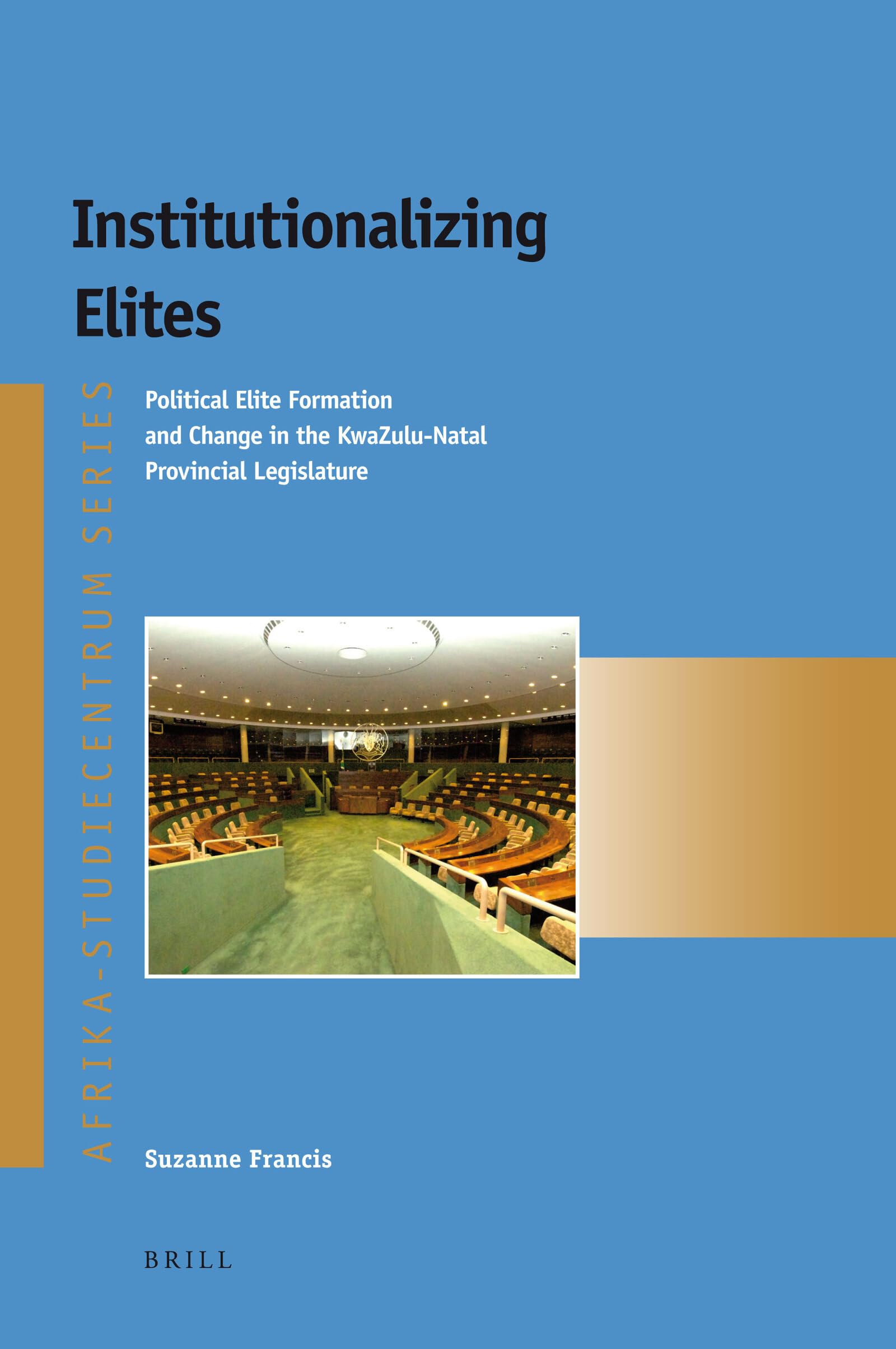 Institutionalizing Elites: Political Elite Formation and Change in the KwaZuluNatal Provincial Legislature (AfrikaStudiecentru,Used