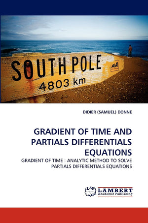 GRADIENT OF TIME AND PARTIALS DIFFERENTIALS EQUATIONS: GRADIENT OF TIME : ANALYTIC METHOD TO SOLVE PARTIALS DIFFERENTIALS EQUATI,Used