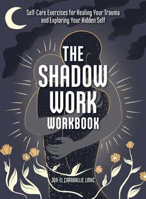The Shadow Work Workbook: Selfcare Exercises For Healing Your Trauma And Exploring Your Hidden Self,New
