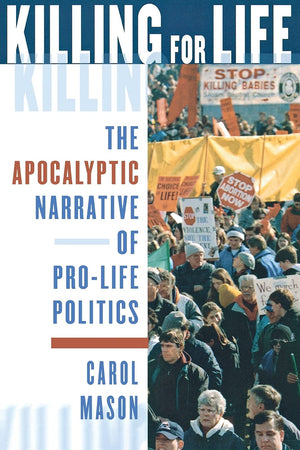 Killing for Life: The Apocalyptic Narrative of ProLife Politics