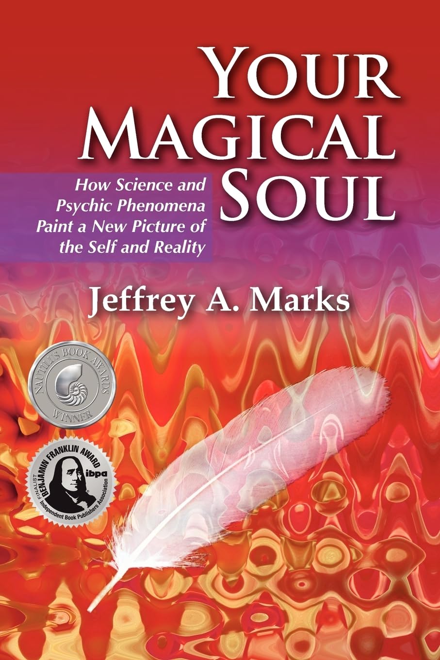 Your Magical Soul: How Science And Psychic Phenomena Paint A New Picture Of The Self And Reality