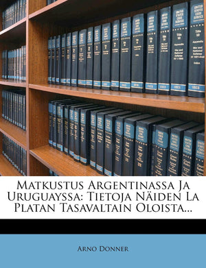 Matkustus Argentinassa Ja Uruguayssa: Tietoja Naiden La Platan Tasavaltain Oloista... (English and Finnish Edition),Used