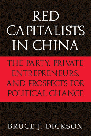 Red Capitalists in China: The Party, Private Entrepreneurs, and Prospects for Political Change,Used