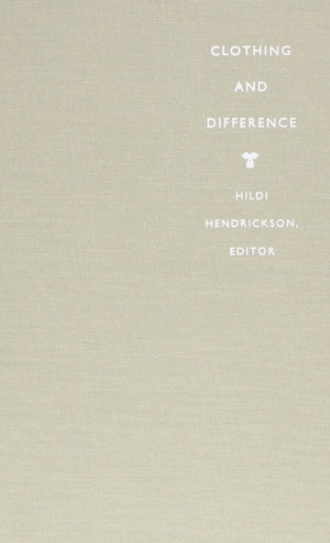 Clothing and Difference: Embodied Identities in Colonial and PostColonial Africa (Body, Commodity, Text)