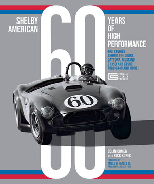 Shelby American 60 Years Of High Performance: The Stories Behind The Cobra, Daytona, Mustang Gt350 And Gt500, Ford Gt40 And More