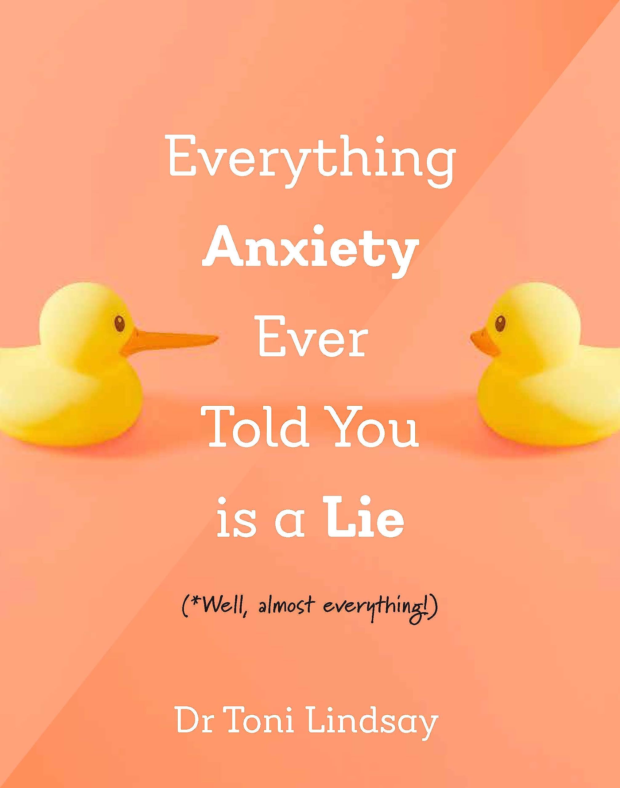 Everything Anxiety Ever Told You Is a Lie: *Well, almost everything!,New