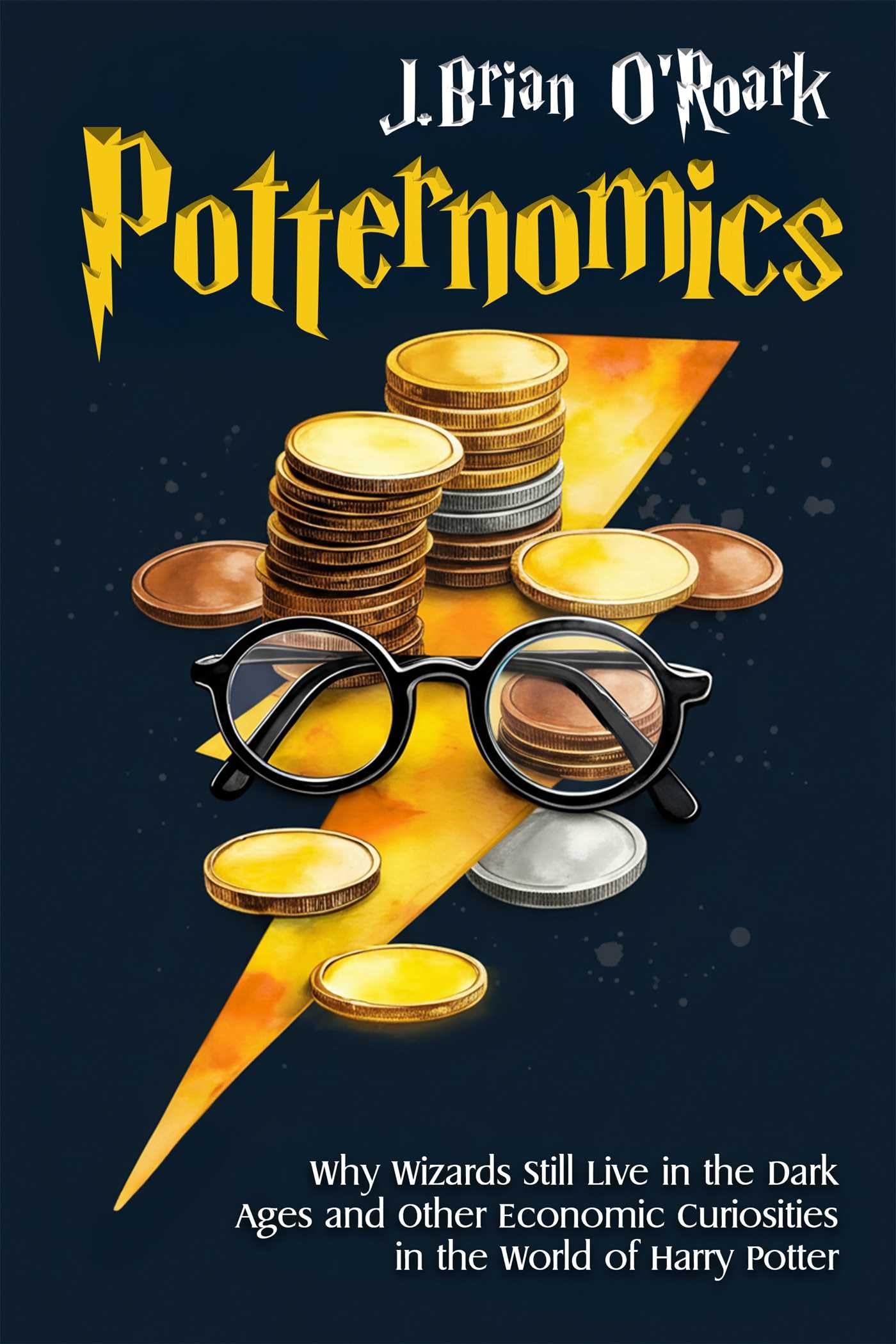 Potternomics: Why Wizards Still Live In The Dark Ages And Other Economic Curiosities In The World Of Harry Potter