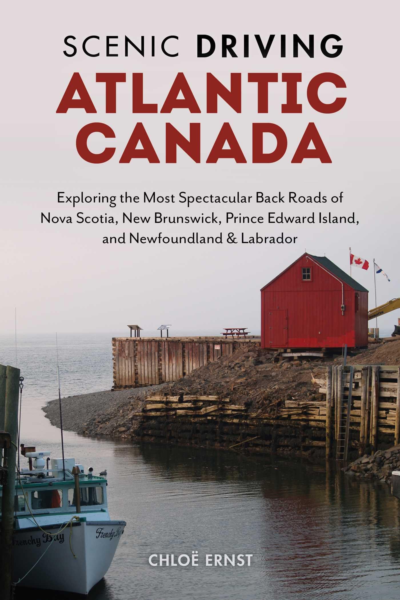 Scenic Driving Atlantic Canada: Exploring The Most Spectacular Back Roads Of Nova Scotia, New Brunswick, Prince Edward Island, A