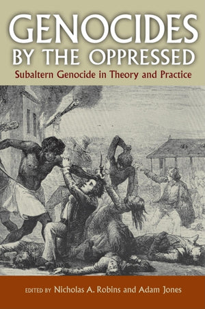 Genocides by the Oppressed: Subaltern Genocide in Theory and Practice,Used