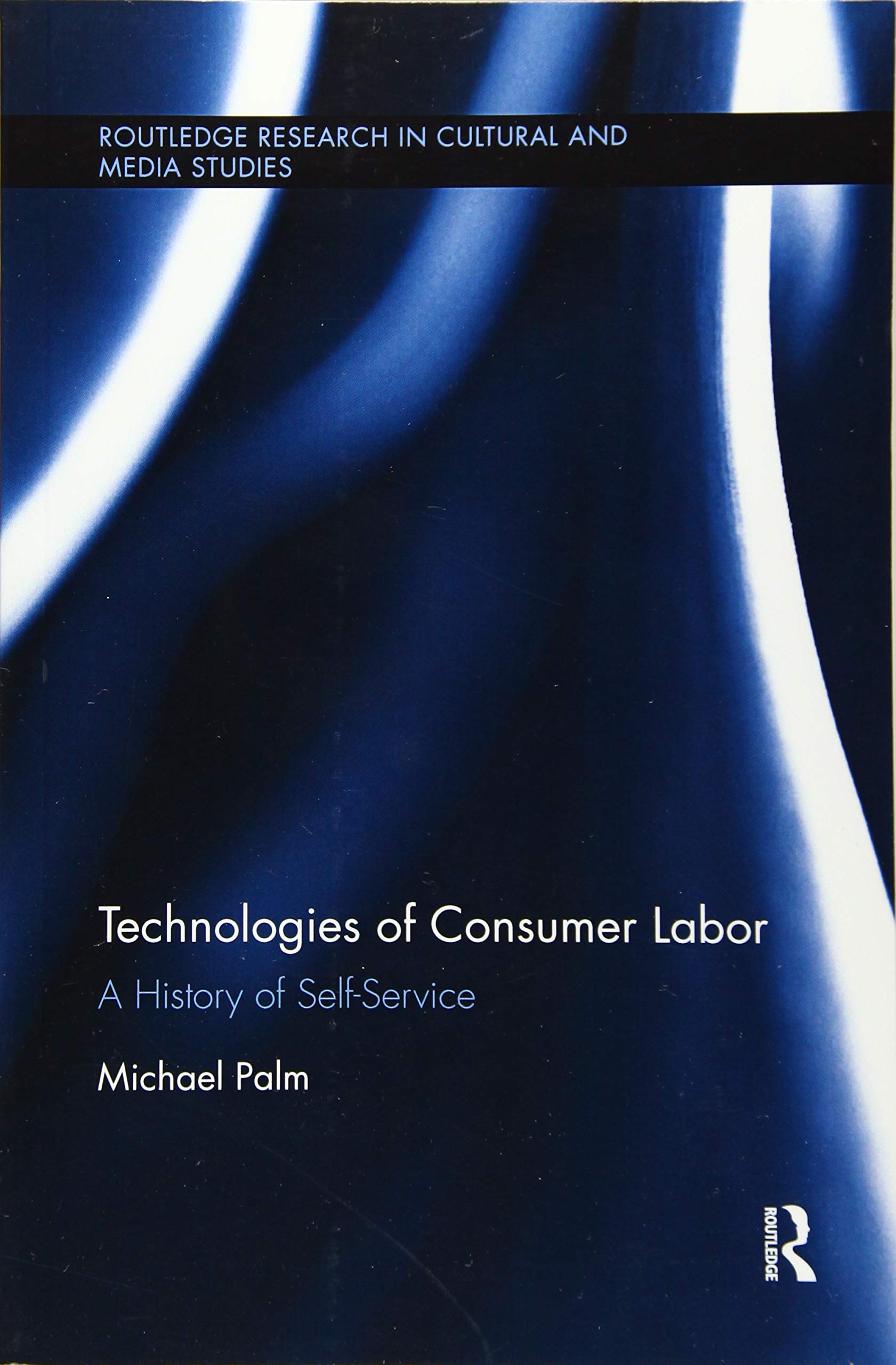 Technologies Of Consumer Labor: A History Of Selfservice (Routledge Research In Cultural And Media Studies),Used
