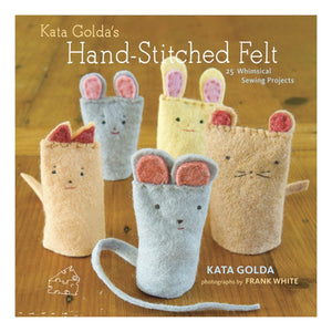 Kata Golda'S Handstitched Felt: 25 Whimsical Sewing Projects